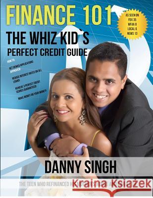 Finance 101: The Whiz Kid's Perfect Credit Guide (Personal Finance is E-Z): The Teen who Refinanced his Mother's House and Car at 1 Singh, Danny 9781480168671