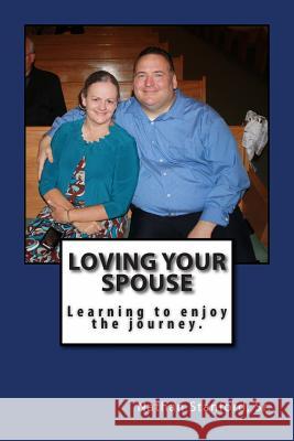 Loving Your Spouse: Learning to enjoy the journey Stanford Sr, Nathan a. 9781480169487 Createspace