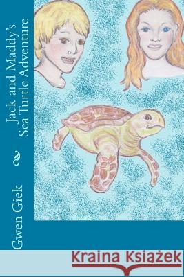 Jack and Maddy's Sea Turtle Adventure Gwen Giek Joann Giek 9781480169982 Createspace