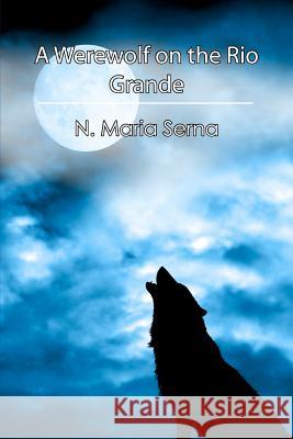 A Werewolf on the Rio Grande N. Maria Serna 9781480170353 Createspace