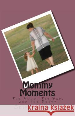 Mommy Moments: The Good, The Bad, and The Dirty Gaffer, Jennifer 9781480171275 Createspace