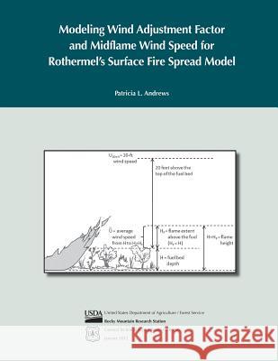 Modeling Wind Adjustment Factor and Midflame Wind Speed for Rothermel's Surface Fire Spread Model Patricia L. Andrews U. S. Department of Agriculture Forest Service 9781480172197 Createspace