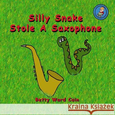 Silly Snake Stole A Saxophone Cain, Betty Ward 9781480172425 Createspace