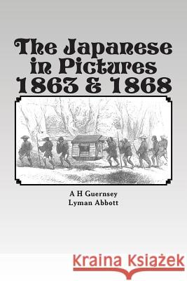 The Japanese in Pictures 1863 & 1868 A. H. Guernsey Lyman Abbott 9781480173231