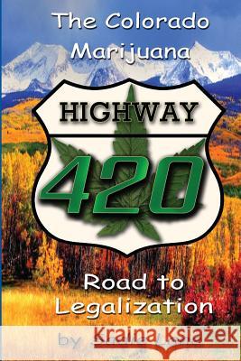 Highway 420: The Colorado Marijuana Road to Legalization Sadie Lane Christy Lee Rogers 9781480174481