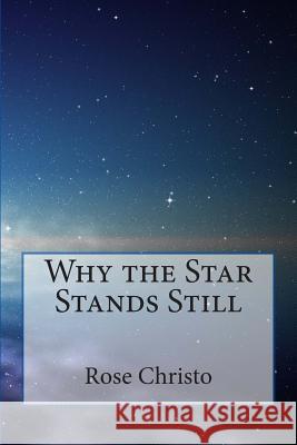 Why the Star Stands Still Rose Christo 9781480175815