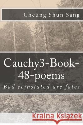 Cauchy3-Book-48-poems: Bad reinstated are fates Sang, Cheung Shun 9781480176331 Createspace