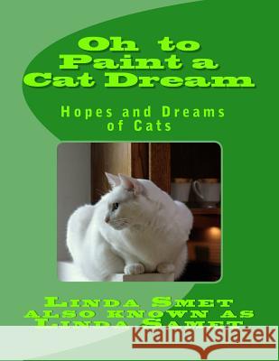 Oh to Paint a Cat Dream: Hopes and Dreams of Cats Linda Smet 9781480176959 Createspace