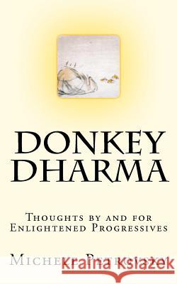 Donkey Dharma: Thoughts by and for Enlightened Progressives Michele Petrovsky 9781480179141 Createspace