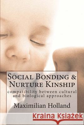 Social Bonding and Nurture Kinship: Compatibility between Cultural and Biological Approaches Holland, Maximilian 9781480182004 Createspace
