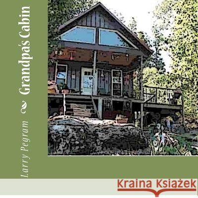 Grandpa's Cabin MR Larry L. Pegram 9781480184091