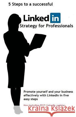 5 steps to a successful LinkedIn Strategy for Professionals Bolbeck, F. 9781480184268 Createspace