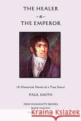 The Healer & The Emperor: A Historical Novel of a True Story Smith, Paul 9781480184312 Createspace