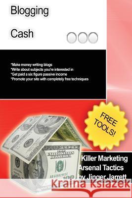 Killer Marketing Arsenal Tactics: Blogging Cash Jinger Jarrett 9781480184510 Createspace