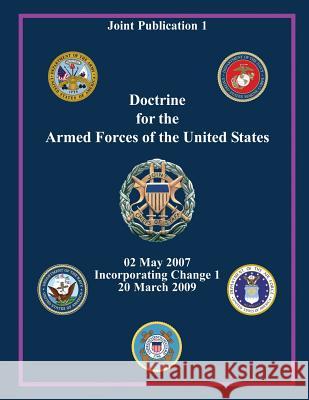 Doctrine for the Armed Forces of the United States (Joint Publication 1) Chairman of the Joint Chiefs of Staff 9781480186491