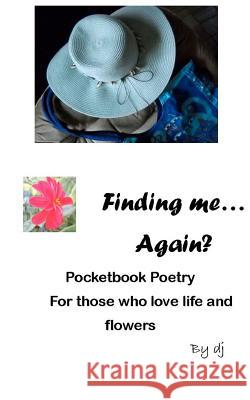 Finding Me.... Again?: Pocketbook Poetry for Those Who Love Life and Flowers Deborah D. Johnson 9781480187740 Createspace