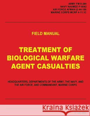 Treatment of Biological Warfare Agent Casualties (FM 8-284 / NAVMED P-5042 / AFMAN (I) 44-156 / MCRP 4-11.1C) Navy, U. S. 9781480188396 Createspace