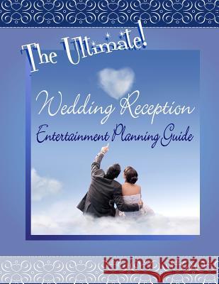 The Ultimate Wedding Reception Entertainment Planning Guide MR Terry J. Dillon 9781480188877