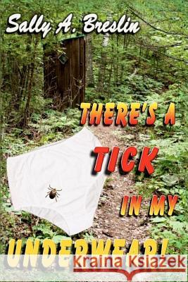 There's a Tick in my Underwear! Breslin, Sally A. 9781480189751 Createspace