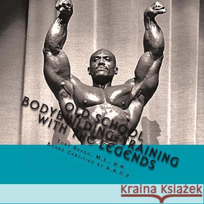 Old School Bodybuilding: Training With the Legends Xhudo MS, Hn Tony 9781480189881