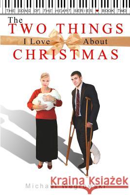 The Two Things I Love About Christmas Wegrowski, Michael 9781480189966 Createspace