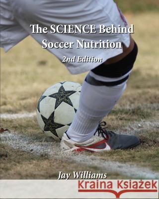 The SCIENCE Behind Soccer Nutrition Williams, Jay H. 9781480190856 Createspace