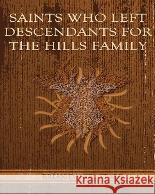 Saints Who Left Descendents for the Hills Family MR Brian Daniel Starr 9781480191655 Createspace