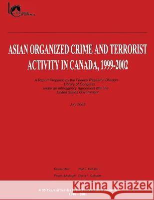 Asian Organized Crime and Terrorist Activity in Canada, 1999-2002 Federal Research Division Library Of Congress 9781480191983 Createspace