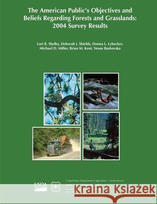 The American Public's Objectives and Beliefs Regarding Forests and Grasslands: 2004 Survey Results Lori B. Shelby Deborah J. Shields Donna L. Lybecker 9781480192133 Createspace