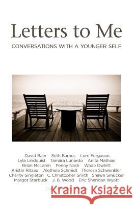 Letters to Me: Conversations with a Younger Self Dan Schmidt Shawn Smucker Lyla Willingham Lindquist 9781480192508