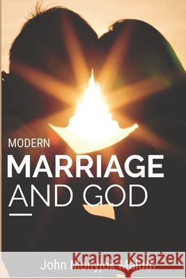 Modern Marriage and God: A critical study on Modern Marriage and God Maluth, John Monyjok 9781480192881