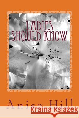 Ladies Should Know Anise Hill 9781480193659 Createspace Independent Publishing Platform