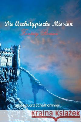 Die Archetypische Mission Dr Eduard Schellhammer 9781480194878