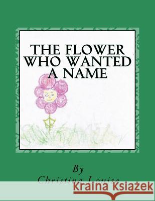 The Flower Who Wanted A Name Louise, Christina 9781480194960 Createspace