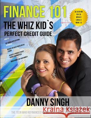 Finance 101: The Whiz Kid's Perfect Credit Guide (Fight Repossession): The Teen who Refinanced his Mother's House and Car at 14 Singh, Danny 9781480195493 Createspace Independent Publishing Platform