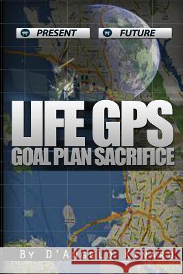 Life GPS: Goal Plan Sacrifice D'Angelo Kinard 9781480195820