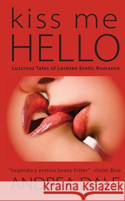 Kiss Me Hello: Lesbian Erotic Romance Andrea Dale 9781480195899 Createspace