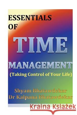 Essentials of Time Management (Taking Control of Your Life) Shyam Bhatawdekar Dr Kalpana Bhatawdekar 9781480196438