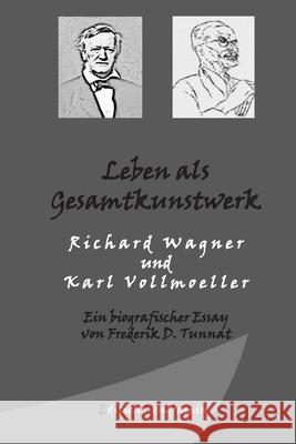 Leben als Gesamtkunstwerk - Richard Wagner und Karl Vollmoeller: Ein biografischer Essay Tunnat, Frederik D. 9781480197886 Createspace