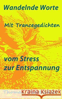 Wandelnde Worte - Mit Trancegedichten vom Stress zur Entspannung: Bin ein Dichter zähl gern Geschichten - erfolgreich zu Entspannung, Motivation und F Oberbichler, Thomas 9781480198661