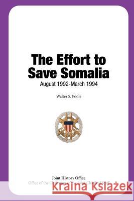 The Effort to Save Somalia, August 1992 - March 1994 Walter S. Poole Office of the Cha Join 9781480200074