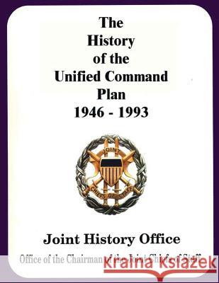 The History of the Unified Command Plan, 1946 - 1993 Ronald H. Cole Walter S. Poole James F. Schnabel 9781480200098
