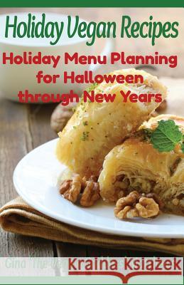 Holiday Vegan Recipes: Holiday Menu Planning for Halloween through New Years: Special Occasions - Holidays - Natural Foods Matthews, Gina 'The Veggie Goddess' 9781480200500 Createspace