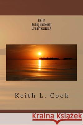 H.E.L.P. Healing Emotionally Living Prosperously MR Keith L. Cook 9781480200685 Createspace