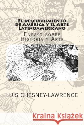 El descubrimiento de America y el Arte Latinoamericano: Ensayo sobre historia y arte Chesney-Lawrence, Luis 9781480200708 Createspace