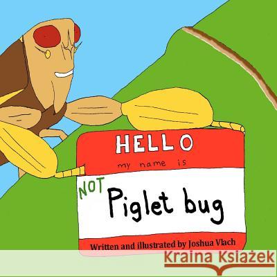 Hello, My Name is NOT Piglet Bug Vlach, Joshua J. 9781480202412 Createspace