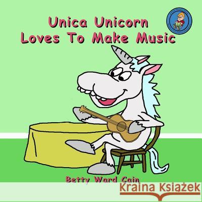 Unica Unicorn Loves To Make Music Cain, Betty Ward 9781480203068 Createspace