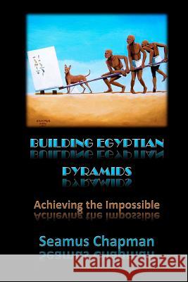 Building Egyptian Pyramids: Achieving the Impossible -(Revised 2012) Seamus Chapman 9781480203402 Createspace