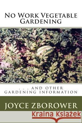 No Work Vegetable Gardening: . . . and other gardening information Zborower M. a., Joyce 9781480203525