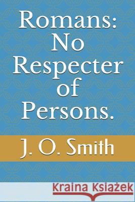 Romans: No Respecter of Persons. Rev J. O. Smith 9781480204997 Createspace